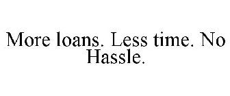 MORE LOANS. LESS TIME. NO HASSLE.