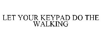 LET YOUR KEYPAD DO THE WALKING