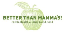 BETTER THAN MAMMA'S! FRESH, HEALTHY, TRULY GOOD FOOD