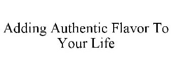 ADDING AUTHENTIC FLAVOR TO YOUR LIFE