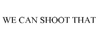 WE CAN SHOOT THAT