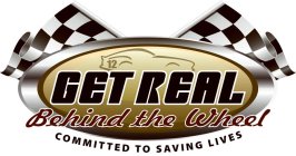 GET REAL BEHIND THE WHEEL COMMITTED TO SAVING LIVES