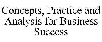 CONCEPTS, PRACTICE AND ANALYSIS FOR BUSINESS SUCCESS