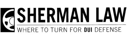 SHERMAN LAW WHERE TO TURN TO FOR DUI DEFENSE