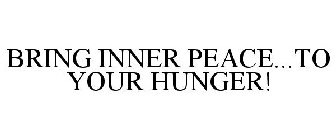 BRING INNER PEACE...TO YOUR HUNGER!