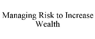MANAGING RISK TO INCREASE WEALTH