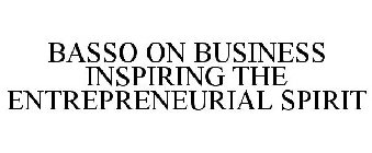 BASSO ON BUSINESS INSPIRING THE ENTREPRENEURIAL SPIRIT