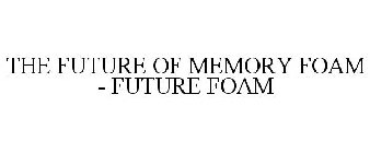 THE FUTURE OF MEMORY FOAM - FUTURE FOAM