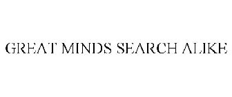 GREAT MINDS SEARCH ALIKE