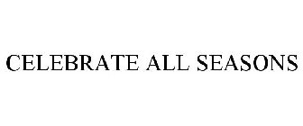 CELEBRATE ALL SEASONS