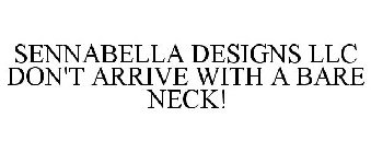 SENNABELLA DESIGNS LLC DON'T ARRIVE WITH A BARE NECK!