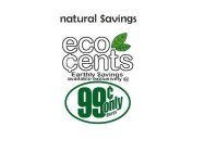 NATURAL $AVINGS ECO CENTS EARTHLY $AVINGS AVAILABLE EXLCUSIVELY @ 99¢ ONLY STORES