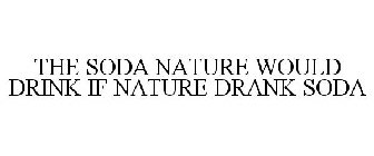 THE SODA NATURE WOULD DRINK IF NATURE DRANK SODA