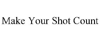 MAKE YOUR SHOT COUNT