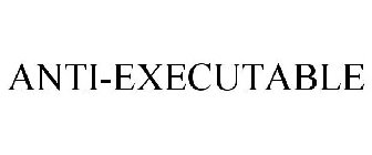 ANTI-EXECUTABLE