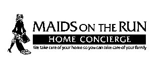 MAIDS ON THE RUN HOME CONCIERGE WE TAKE CARE OF YOUR HOME SO YOU CAN TAKE CARE OF YOUR FAMILY