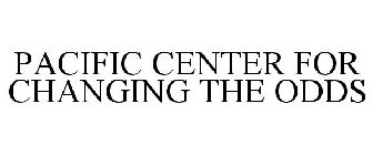 PACIFIC CENTER FOR CHANGING THE ODDS