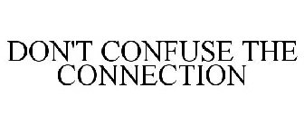 DON'T CONFUSE THE CONNECTION