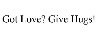 GOT LOVE? GIVE HUGS!