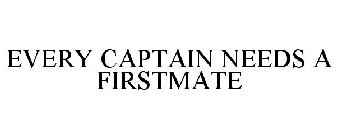 EVERY CAPTAIN NEEDS A FIRSTMATE