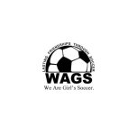WAGS LASTING FRIENDSHIPS THROUGH SOCCER WE ARE GIRL'S SOCCER.