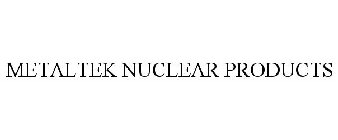 METALTEK NUCLEAR PRODUCTS