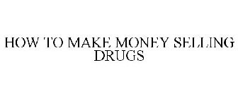 HOW TO MAKE MONEY SELLING DRUGS