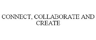 CONNECT, COLLABORATE AND CREATE