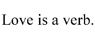 LOVE IS A VERB.