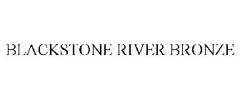 BLACKSTONE RIVER BRONZE