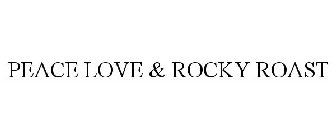 PEACE LOVE & ROCKY ROAST