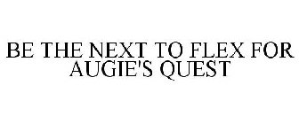 BE THE NEXT TO FLEX FOR AUGIE'S QUEST