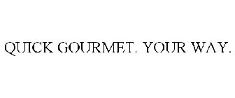 QUICK GOURMET. YOUR WAY.