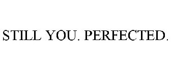 STILL YOU. PERFECTED.