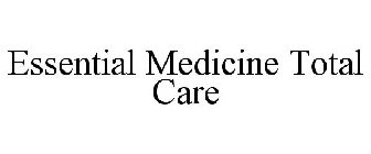 ESSENTIAL MEDICINE TOTAL CARE