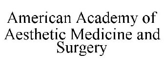 AMERICAN ACADEMY OF AESTHETIC MEDICINE AND SURGERY