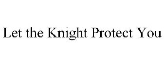 LET THE KNIGHT PROTECT YOU