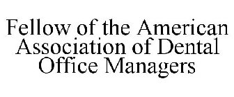 FELLOW OF THE AMERICAN ASSOCIATION OF DENTAL OFFICE MANAGERS