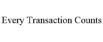 EVERY TRANSACTION COUNTS