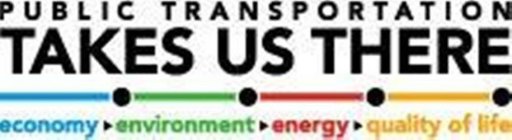 PUBLIC TRANSPORTATION TAKES US THERE ECONOMY ENVIRONMENT ENERGY QUALITY OF LIFE