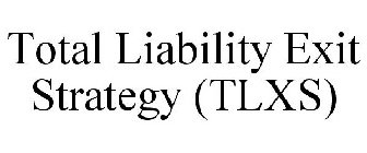 TOTAL LIABILITY EXIT STRATEGY (TLXS)