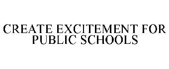 CREATE EXCITEMENT FOR PUBLIC SCHOOLS
