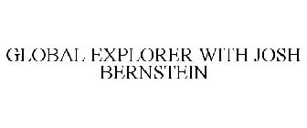 GLOBAL EXPLORER WITH JOSH BERNSTEIN