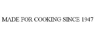MADE FOR COOKING SINCE 1947