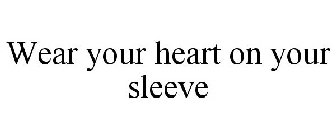 WEAR YOUR HEART ON YOUR SLEEVE
