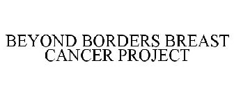 BEYOND BORDERS BREAST CANCER PROJECT