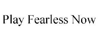 PLAY FEARLESS NOW