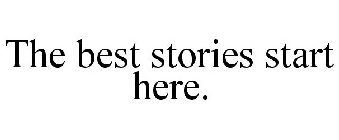 THE BEST STORIES START HERE.