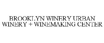 BROOKLYN WINERY URBAN WINERY + WINEMAKING CENTER