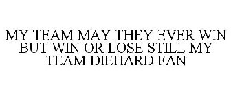 MY TEAM MAY THEY EVER WIN BUT WIN OR LOSE STILL MY TEAM DIEHARD FAN